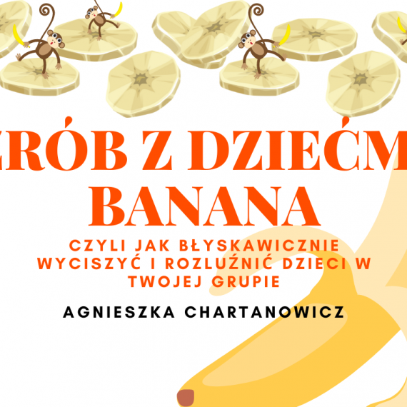 Zrób z dziećmi Banana i stwórz kreatywnie dyscyplinę w swojej grupie