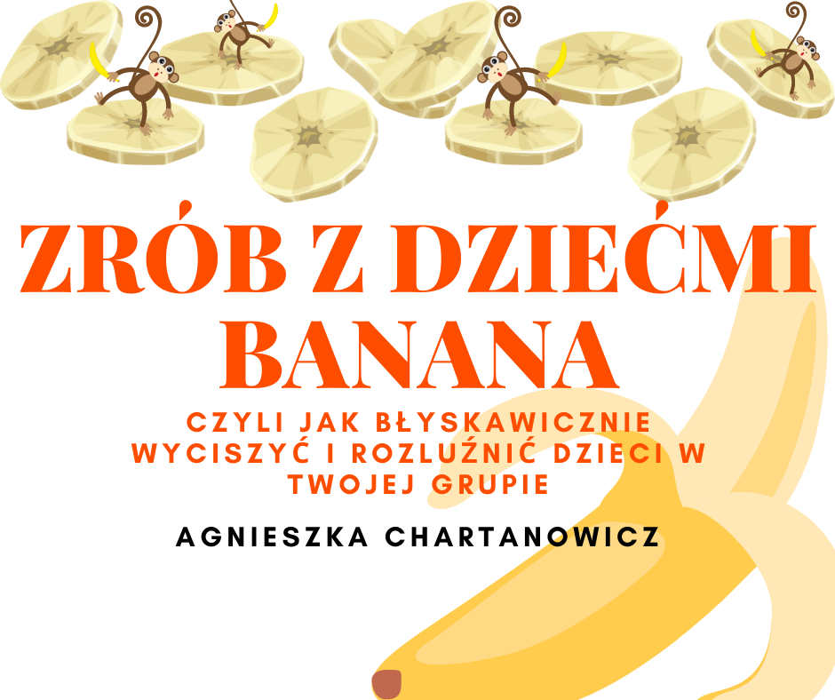 Zrób z dziećmi Banana i stwórz kreatywnie dyscyplinę w swojej grupie